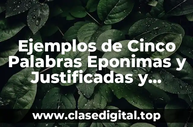 Ejemplos de Cinco Palabras Eponimas y Justificadas y Significado