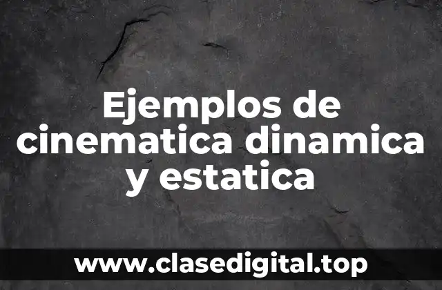 Ejemplos de cinematica dinamica y estatica