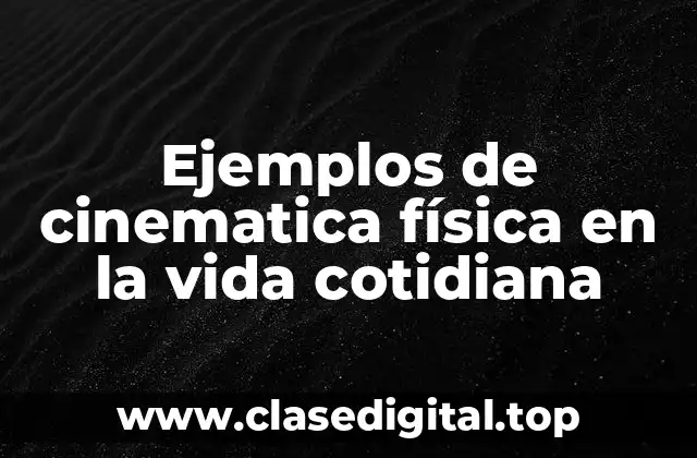 Ejemplos de cinematica física en la vida cotidiana