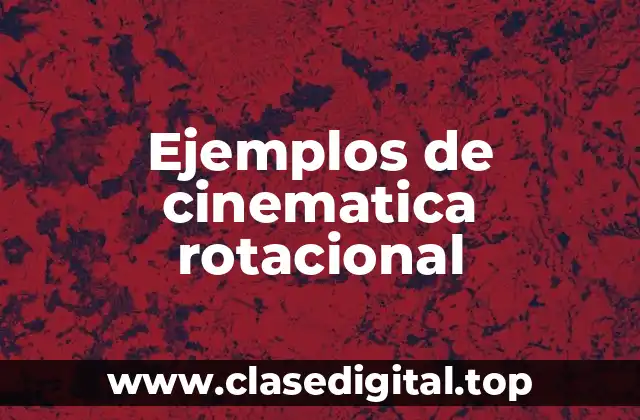 Ejemplos de cinematica rotacional