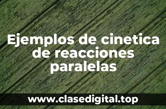 Ejemplos de cinetica de reacciones paralelas