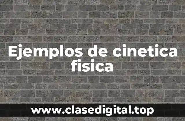 Ejemplos de cinetica fisica