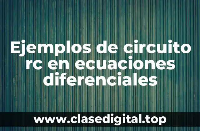 Ejemplos de circuito rc en ecuaciones diferenciales