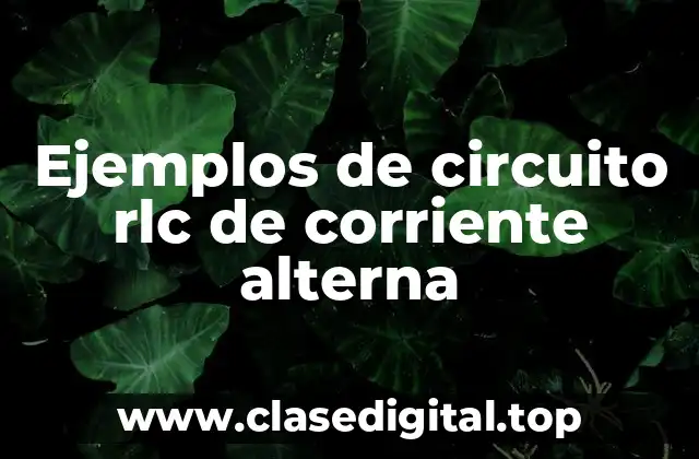 Ejemplos de circuito rlc de corriente alterna