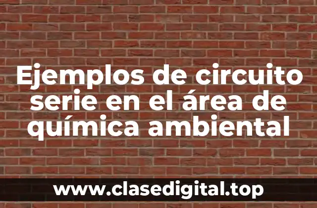Ejemplos de circuito serie en el área de química ambiental