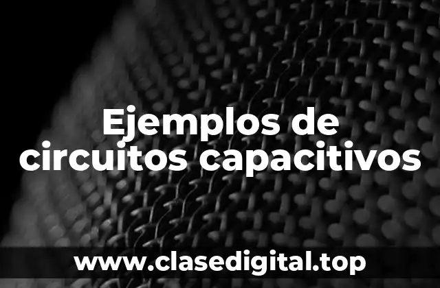 Ejemplos de circuitos capacitivos