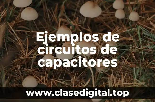 Ejemplos de circuitos de capacitores