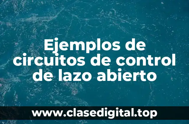 Ejemplos de circuitos de control de lazo abierto