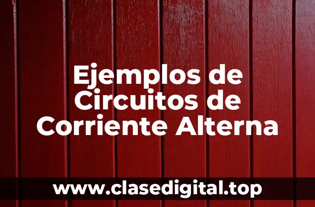 Ejemplos de Circuitos de Corriente Alterna