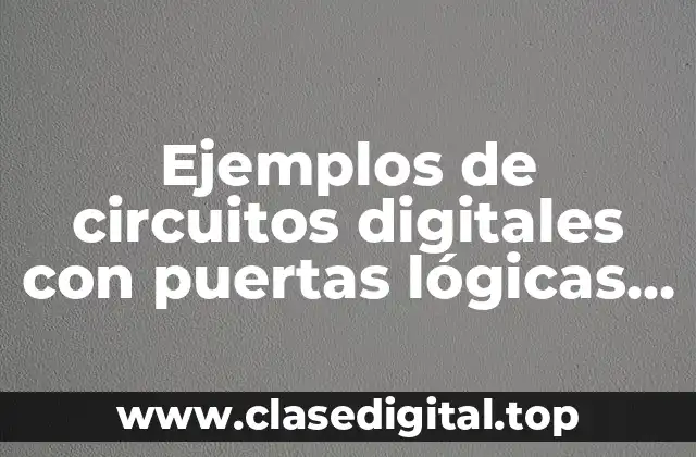 Ejemplos de circuitos digitales con puertas lógicas y Significado
