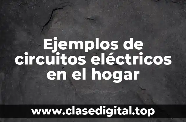 Ejemplos de circuitos eléctricos en el hogar