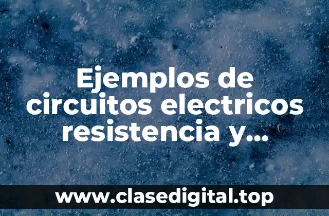 Ejemplos de circuitos electricos resistencia y Significado