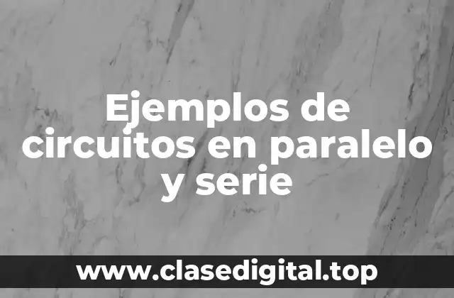 Ejemplos de circuitos en paralelo y serie