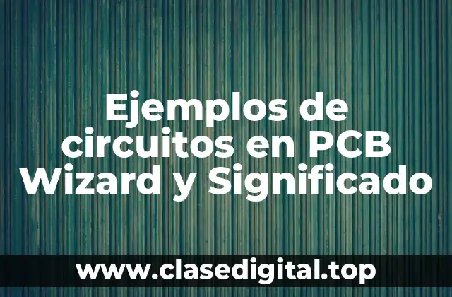Ejemplos de circuitos en PCB Wizard y Significado