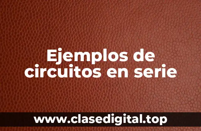 Ejemplos de circuitos en serie
