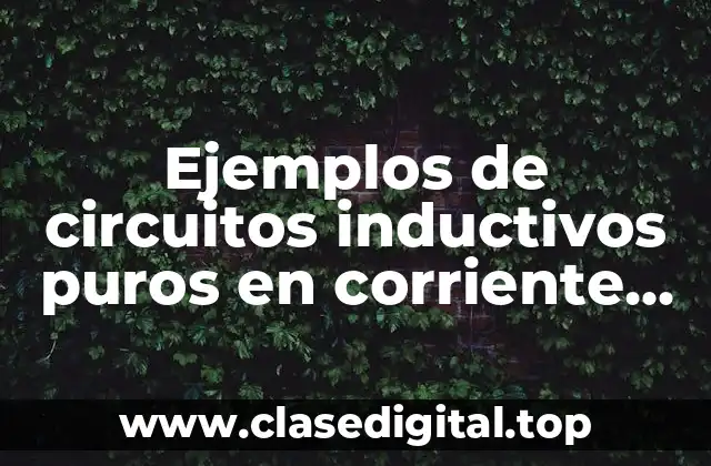 Ejemplos de circuitos inductivos puros en corriente alterna
