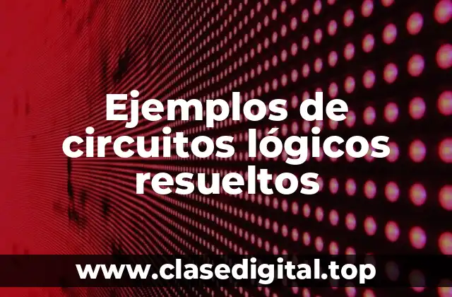 Ejemplos de circuitos lógicos resueltos