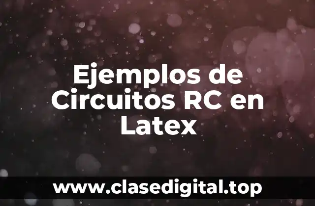 Ejemplos de Circuitos RC en Latex