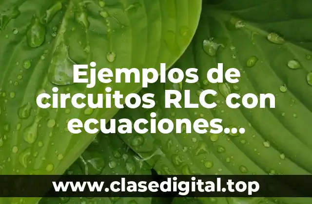 Ejemplos de circuitos RLC con ecuaciones diferenciales