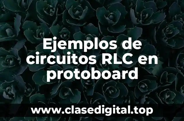 Ejemplos de circuitos RLC en protoboard