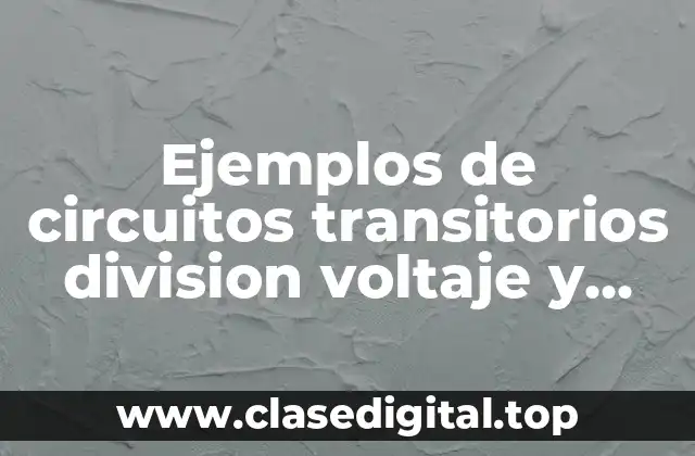 Ejemplos de circuitos transitorios division voltaje y Significado