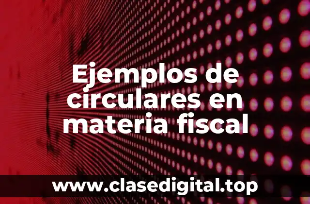 Ejemplos de circulares en materia fiscal