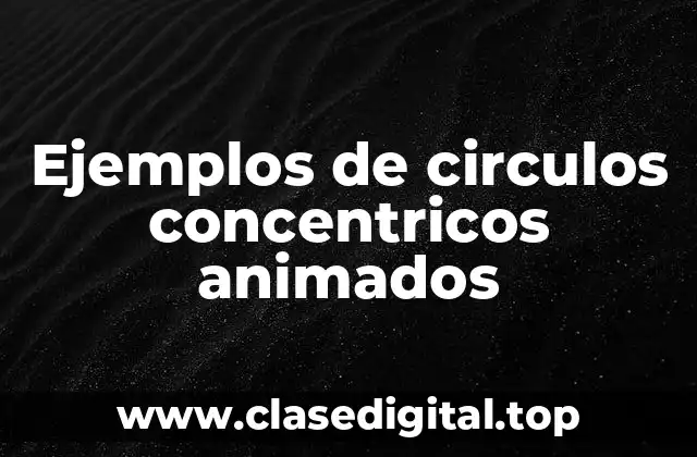 Ejemplos de circulos concentricos animados