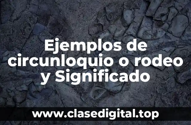 Ejemplos de circunloquio o rodeo y Significado