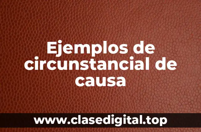 Ejemplos de circunstancial de causa