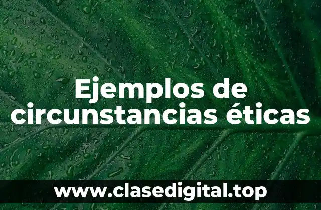 Ejemplos de circunstancias éticas