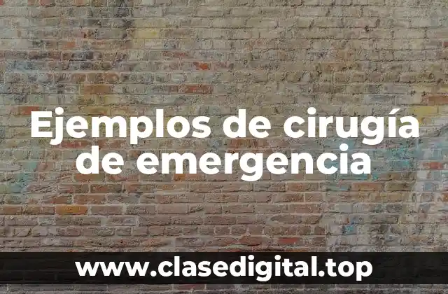 Ejemplos de cirugía de emergencia