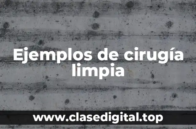 Ejemplos de cirugía limpia