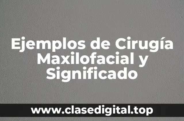 Ejemplos de Cirugía Maxilofacial y Significado