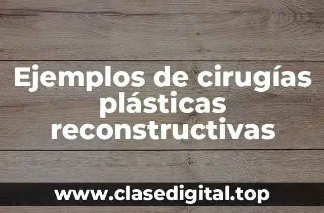 Ejemplos de cirugías plásticas reconstructivas