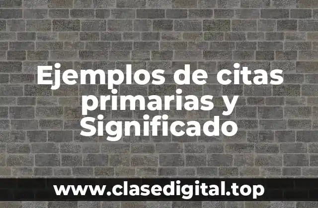 Ejemplos de citas primarias y Significado