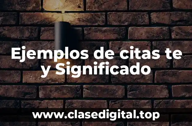 Ejemplos de citas te y Significado