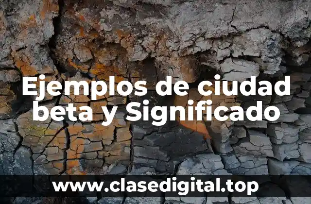 Ejemplos de ciudad beta y Significado