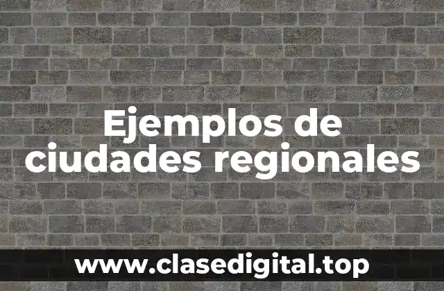 Ejemplos de ciudades regionales