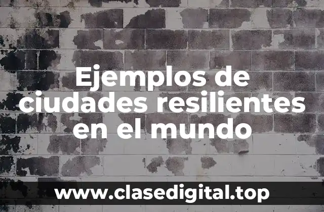 Ejemplos de ciudades resilientes en el mundo