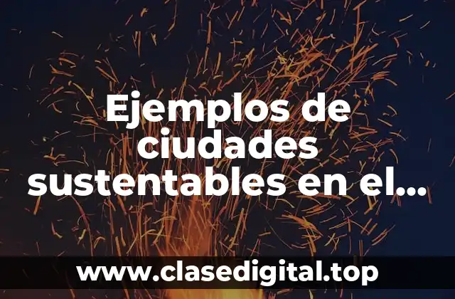 Ejemplos de ciudades sustentables en el mundo