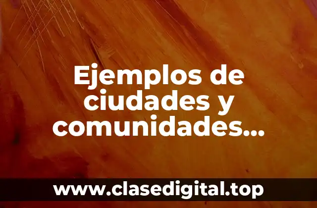 Ejemplos de ciudades y comunidades sostenibles