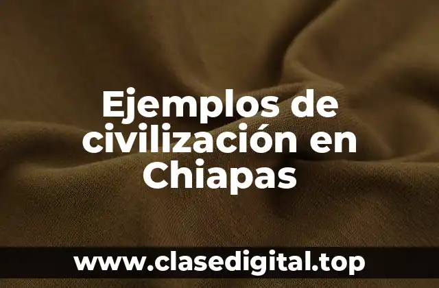 Ejemplos de civilización en Chiapas