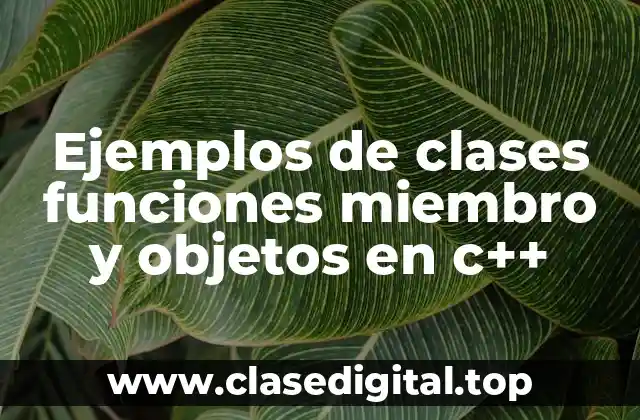 Ejemplos de clases funciones miembro y objetos en c++