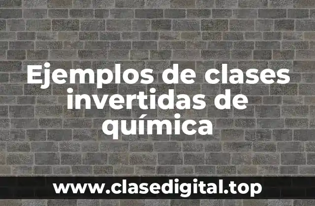 Ejemplos de clases invertidas de química