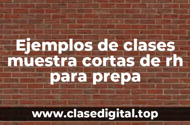 Ejemplos de clases muestra cortas de rh para prepa