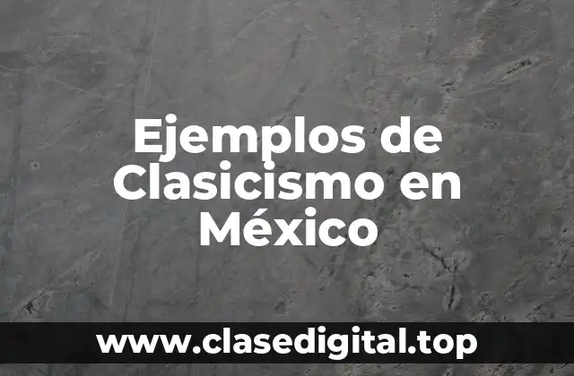 Ejemplos de Clasicismo en México