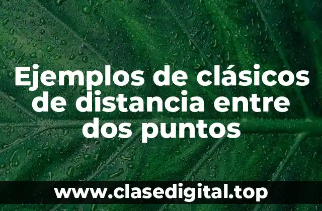 Ejemplos de clásicos de distancia entre dos puntos