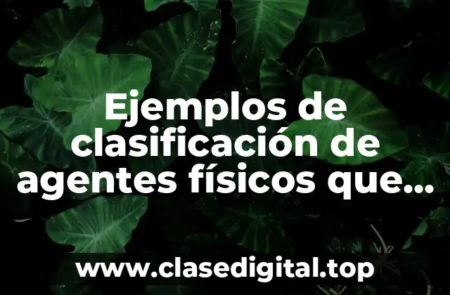 Ejemplos de clasificación de agentes físicos que danan los alimentos