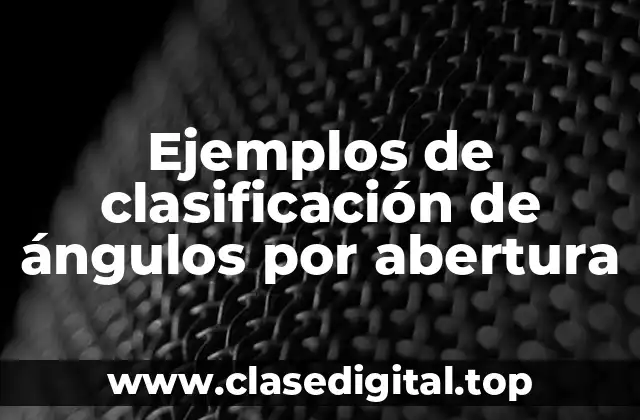 Ejemplos de clasificación de ángulos por abertura