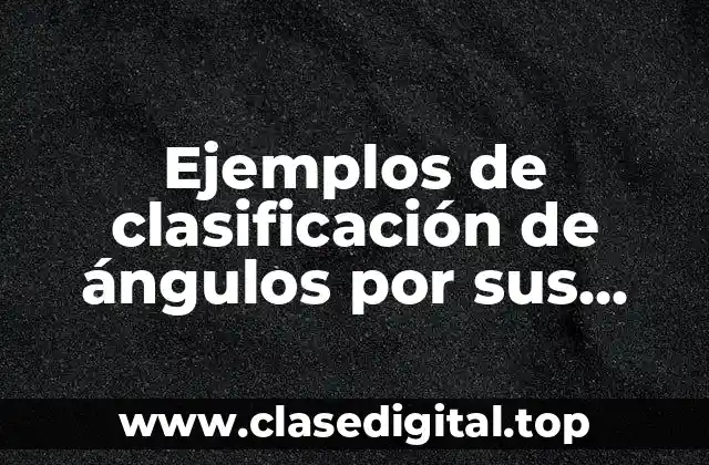 Ejemplos de clasificación de ángulos por sus medidas